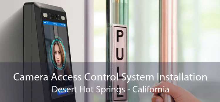 Camera Access Control System Installation Desert Hot Springs - California