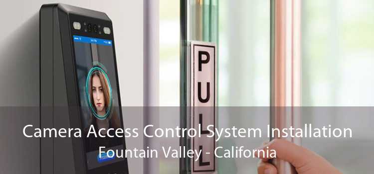 Camera Access Control System Installation Fountain Valley - California