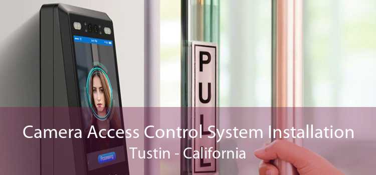 Camera Access Control System Installation Tustin - California